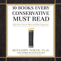 10 Books Every Conservative Must Read: Plus Four Not to Miss and One Imposter