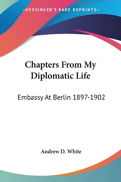 Chapters From My Diplomatic Life: Embassy At Berlin 1897-1902