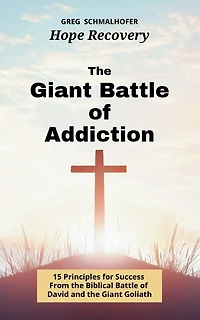 The Giant Battle of Addiction: 15 Principles for Success from the Biblical Battle of David and the Giant Goliath