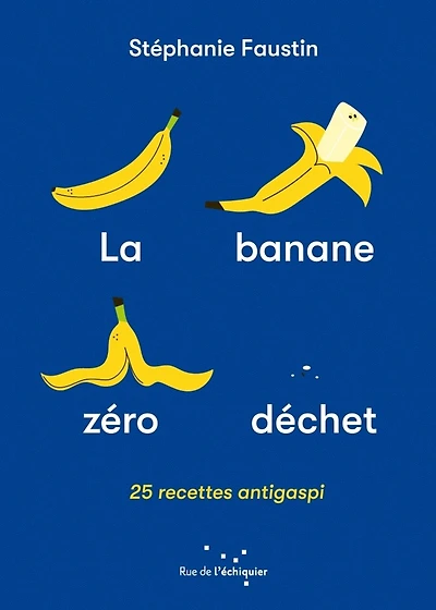 La banane zéro déchet: 25 recettes antigaspi