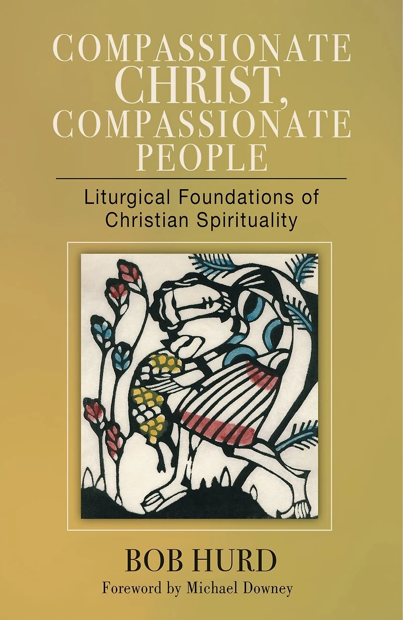 Compassionate Christ, People: Liturgical Foundations of Christian Spirituality