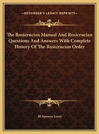 The Rosicrucian Manual And Rosicrucian Questions And Answers With Complete History Of The Rosicrucian Order