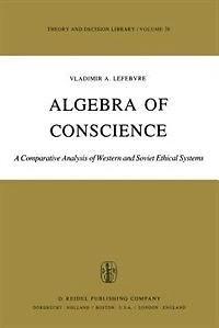 Algebra Of Conscience: A Comparative Analysis Western And Soviet Ethical Systems