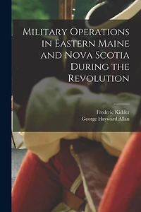 Military Operations in Eastern Maine and Nova Scotia During the Revolution