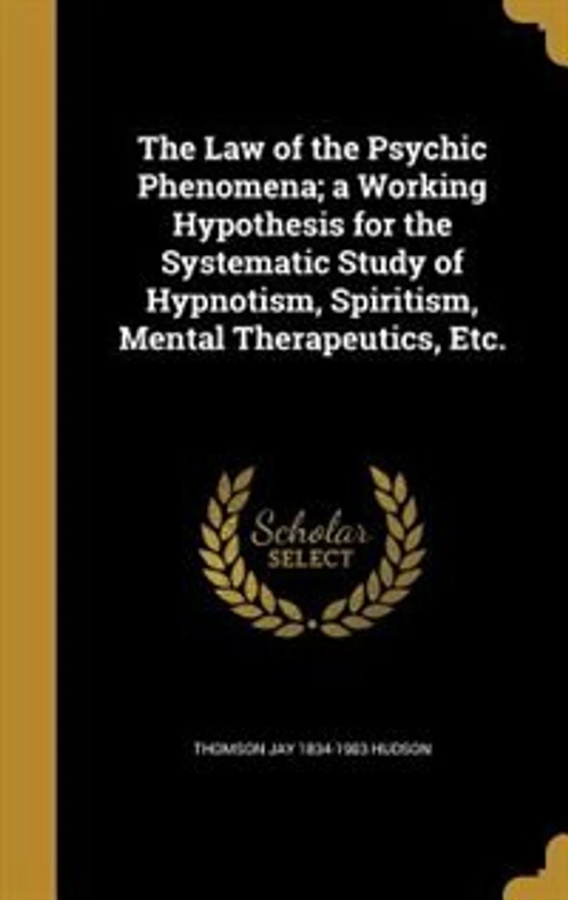 the law of Psychic Phenomena: A Working Hypothesis for Systematic Study Hypnotism, Spiritism, Mental Therapeutics, etc.