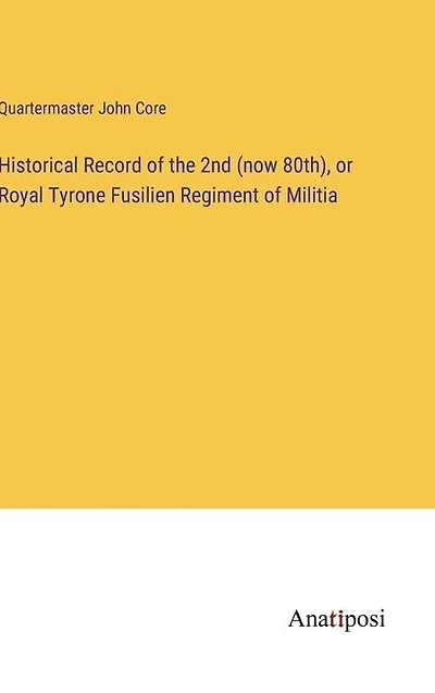 Historical Record of the 2nd (now 80th), or Royal Tyrone Fusilien Regiment of Militia
