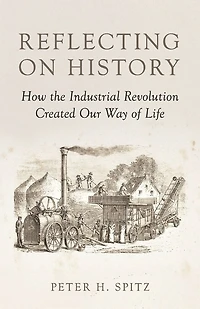 Reflecting on History: How the Industrial Revolution Created Our Way of Life