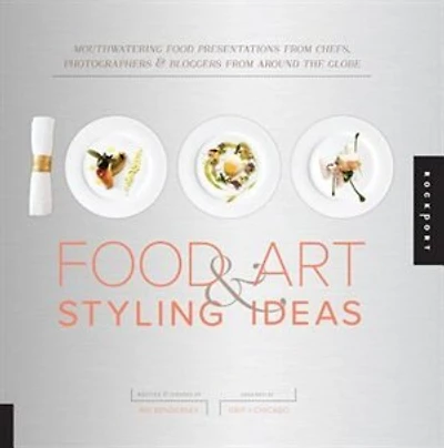 1,000 Food Art And Styling Ideas: Mouthwatering Food Presentations From Chefs, Photographers, And Bloggers From Around The Globe