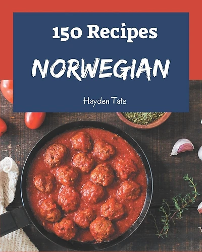 150 Norwegian Recipes: Keep Calm and Try Norwegian Cookbook