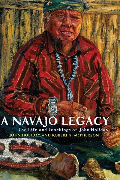 A Navajo Legacy: The Life And Teachings Of John Holiday