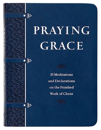 Praying Grace (Gift Edition): 55 Meditations and Declarations on the Finished Work of Christ