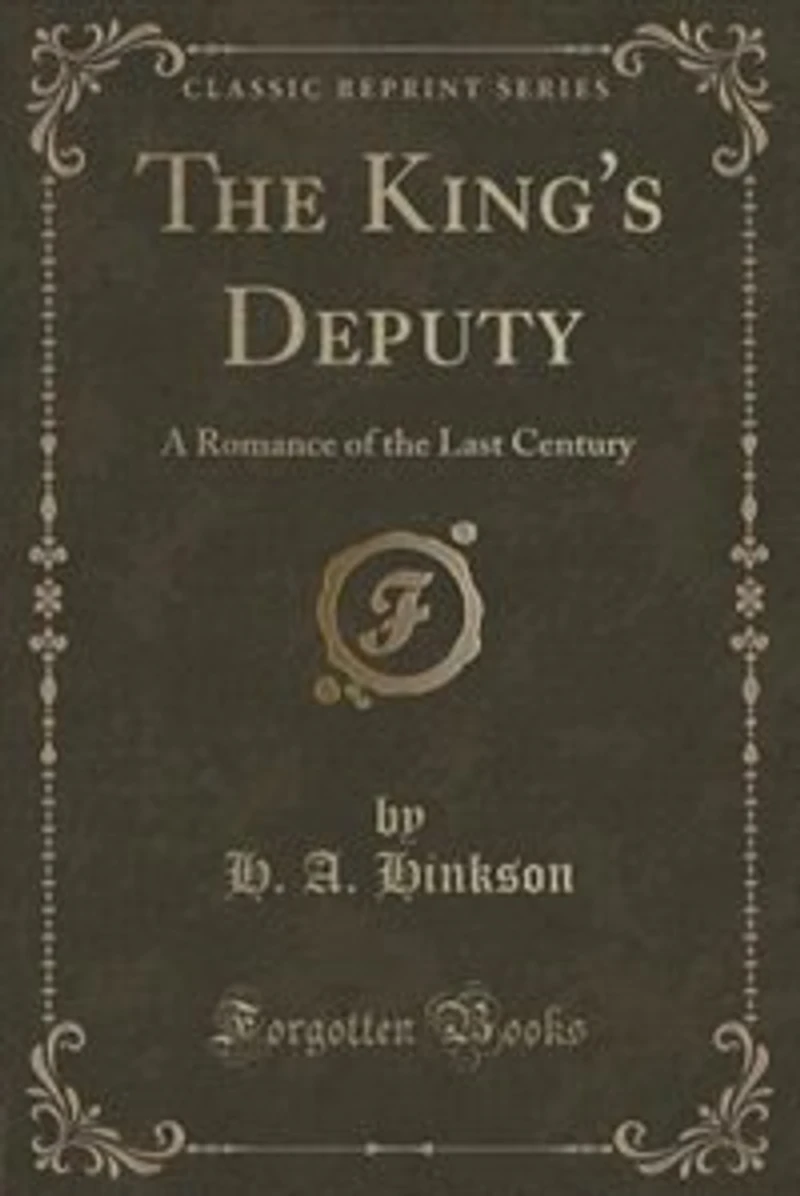 The King's Deputy: A Romance of the Last Century (Classic Reprint)