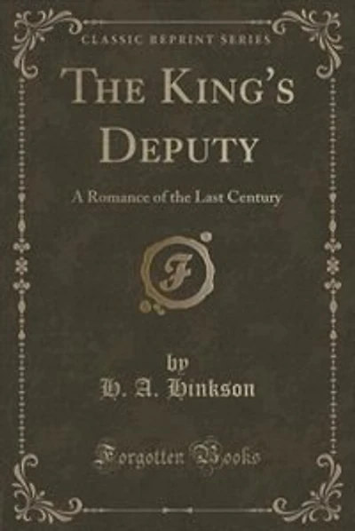 The King's Deputy: A Romance of the Last Century (Classic Reprint)