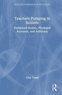 Teachers Pumping Schools: Feminized Bodies, Firsthand Accounts, and Advocacy
