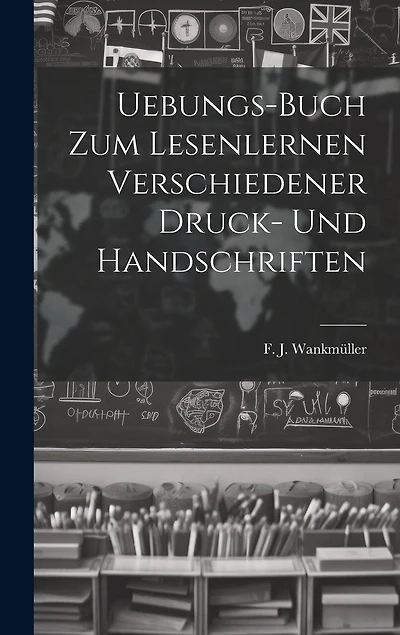 Uebungs-buch Zum Lesenlernen Verschiedener Druck- Und Handschriften