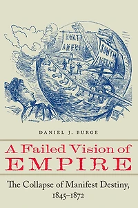 A Failed Vision of Empire: The Collapse Manifest Destiny, 1845-1872