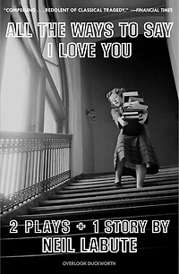 All The Ways To Say I Love You: Two Plays And One Short Story: Off-broadway Edition