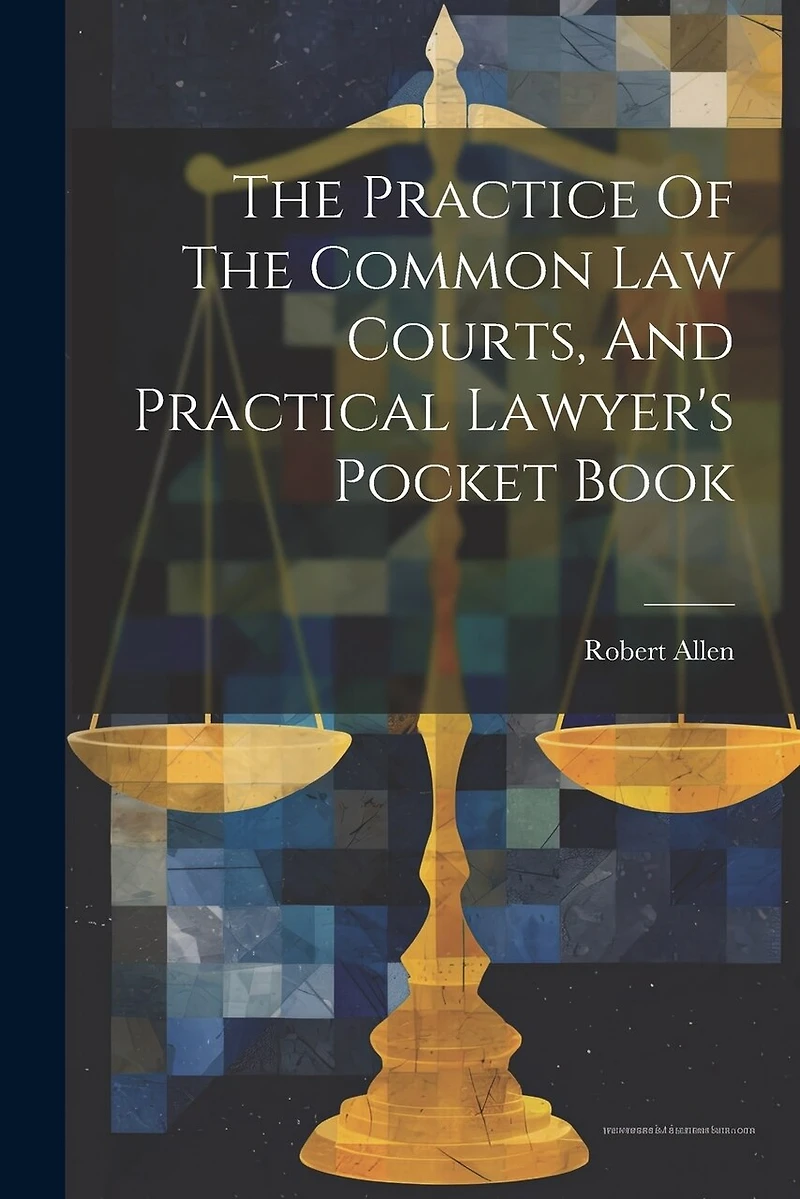 The Practice Of The Common Law Courts, And Practical Lawyer's Pocket Book