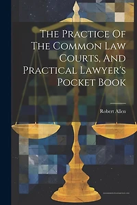 The Practice Of The Common Law Courts, And Practical Lawyer's Pocket Book