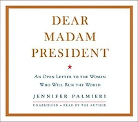 Dear Madam President: An Open Letter To The Women Who Will Run World