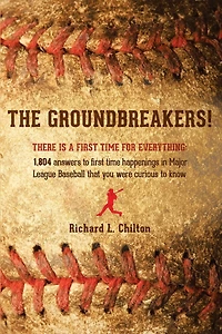 The Groundbreakers! (There Is a First Time for Everything: 1,804 Answers to First Time Happenings in Major League Baseball That You Were Curious to Know)