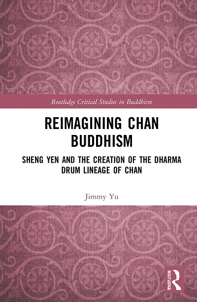 Reimagining Chan Buddhism: Sheng Yen and the Creation of Dharma Drum Lineage