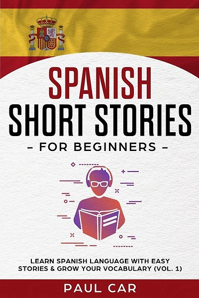 Spanish Short Stories for Beginners: Learn Spanish Language With Easy Stories & Grow Your Vocabulary (Vol. 1)