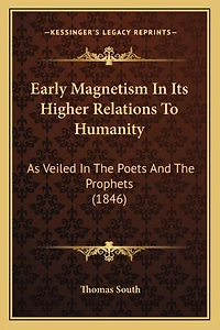 Early Magnetism In Its Higher Relations To Humanity: As Veiled In The Poets And The Prophets (1846)