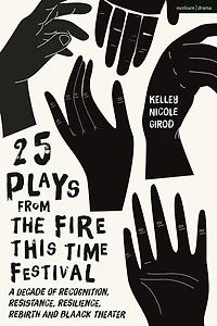 25 Plays from The Fire This Time Festival: A Decade of Recognition, Resistance, Resilience, Rebirth, and Black Theater