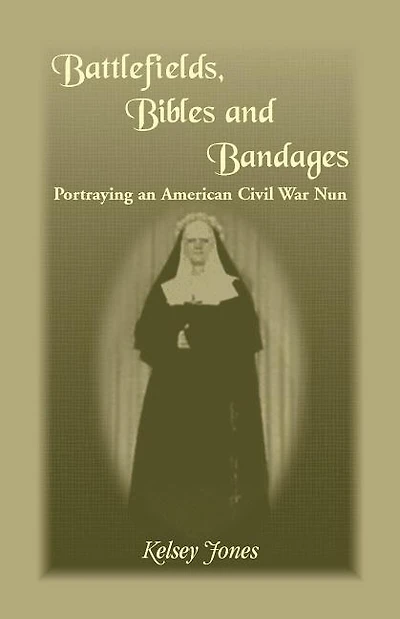 Battlefields, Bibles and Bandages: Portraying an American Civil War Nun