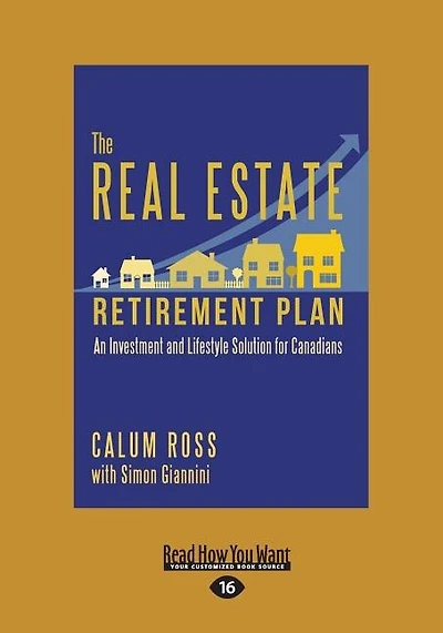 The Real Estate Retirement Plan: An Investment and Lifestyle Solution for Canadians (Large Print 16pt)