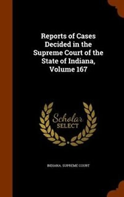 Reports of Cases Decided the Supreme Court State Indiana, Volume 167