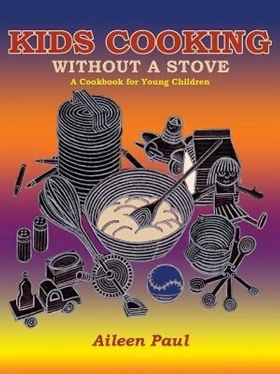 Kids Cooking Without A Stove, A Cookbook for Young Children