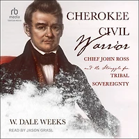Cherokee Civil Warrior: Chief John Ross and the Struggle for Tribal Sovereignty