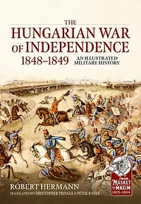 The Hungarian War of Independence 1848-1849: An Illustrated Military History