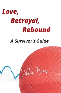 Love, Betrayal, Rebound: The Survivor's Guide
