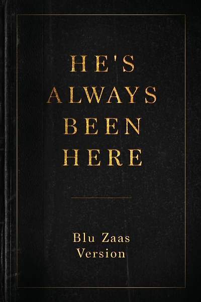 He's Always Been Here