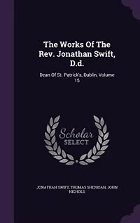 The Works Of The Rev. Jonathan Swift, D.d.: Dean Of St. Patrick's, Dublin, Volume 15