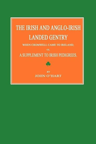 The Irish and Anglo-Irish Landed Gentry When Cromwell Came to Ireland; Or, a Supplement to Irish Pedigrees