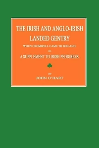 The Irish and Anglo-Irish Landed Gentry When Cromwell Came to Ireland; Or, a Supplement to Irish Pedigrees
