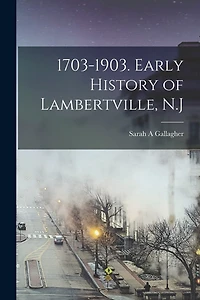 1703-1903. Early History of Lambertville