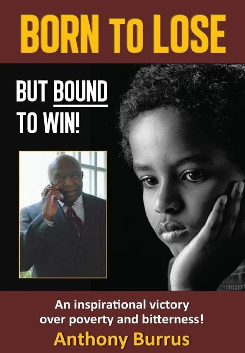 Born to Lose, But Bound to Win: An inspirational victory over poverty and bitterness!