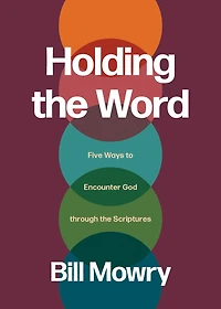 Holding the Word: Five Ways to Encounter God Through Scriptures