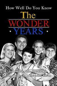 How Well Do You Know 'The Wonder Years'?: An America Coming-Of-Age Comedy-Drama Television Series: The Wonder Year' Trivia Book