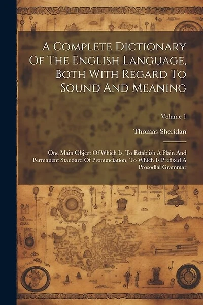 A Complete Dictionary Of The English Language, Both With Regard To Sound And Meaning: One Main Object Of Which Is, To Establish A Plain And Permanent Standard Of Pronunciation, To Which Is Prefixed A Prosodial Grammar; Volume 1