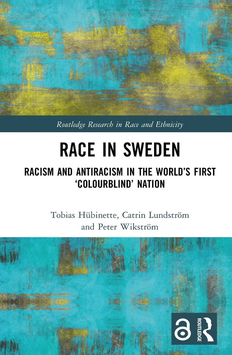 Race Sweden: Racism and Antiracism the World's First 'Colourblind' Nation