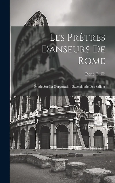Les prêtres danseurs de Rome: Étude sur la corporation sacerdotale des Saliens