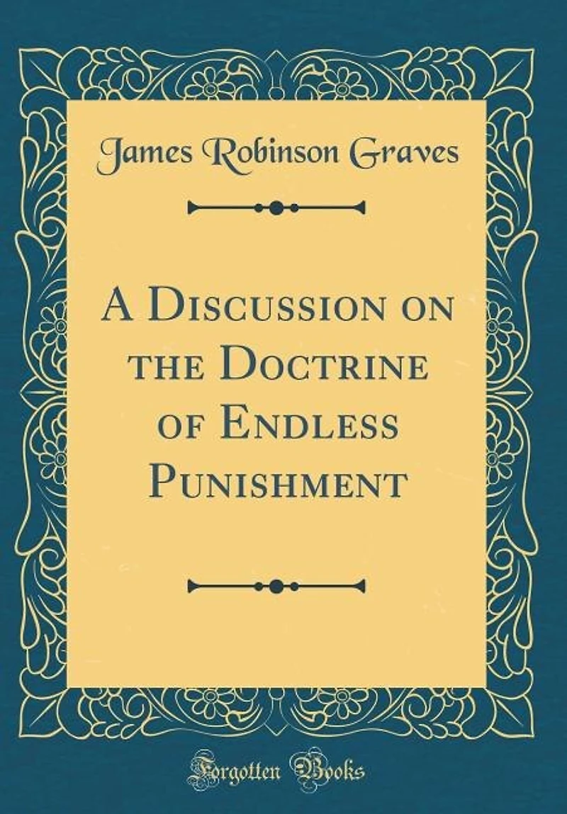 A Discussion on the Doctrine of Endless Punishment (Classic Reprint)