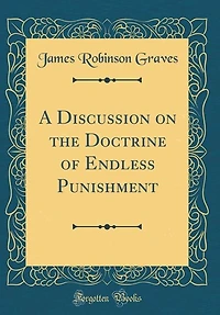A Discussion on the Doctrine of Endless Punishment (Classic Reprint)