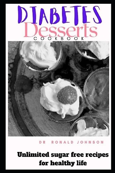 Diabetes Dessert Cookbook: Unlimited Sugar Free Recipes for Healthy Life